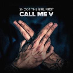 Shoot The Girl First : Call Me V